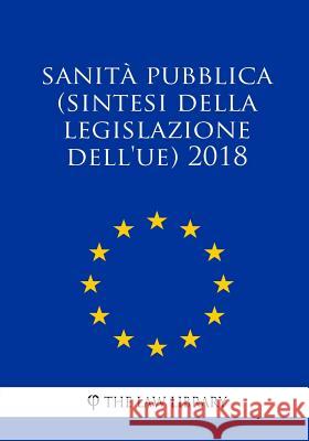 Sanità pubblica (Sintesi della legislazione dell'UE) 2018 The Law Library 9781986751735 Createspace Independent Publishing Platform - książka