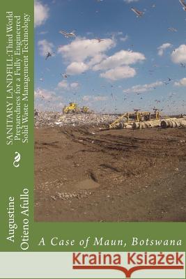 Sanitary Landfill: Third World Preparedness for a Fully Engineered SWM Technolog: A Case of Maun, Botswana Afullo, Augustine Otieno 9781537590363 Createspace Independent Publishing Platform - książka