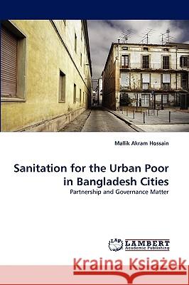 Sanitation for the Urban Poor in Bangladesh Cities Mallik Akram Hossain 9783838320427 LAP Lambert Academic Publishing - książka