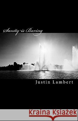 Sanity Is Boring: Verse And Prose From An Interesting Mind Lambert, Justin 9781441403971 Createspace - książka