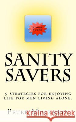 Sanity Savers: 9 strategies for enjoying life for men living alone. Peter Mulraney 9781508444657 Createspace Independent Publishing Platform - książka