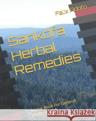 Sankofa Herbal Remedies: Recipe Book For General Health Book 1 Felix Kwaku Adofo 9798877629684 Independently Published - książka