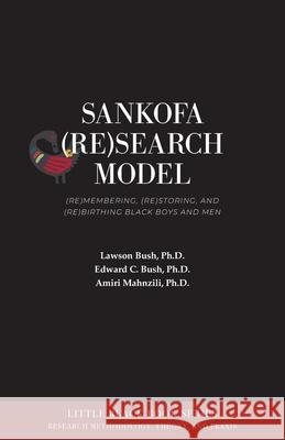 Sankofa (Re)Search Model: (Re)membering, (Re)storing, and (Re)birthing Black Boys and Men Lawson Bush Edward C. Bush Amiri Mahnzili 9781942774365 Universal Write Publications LLC - książka