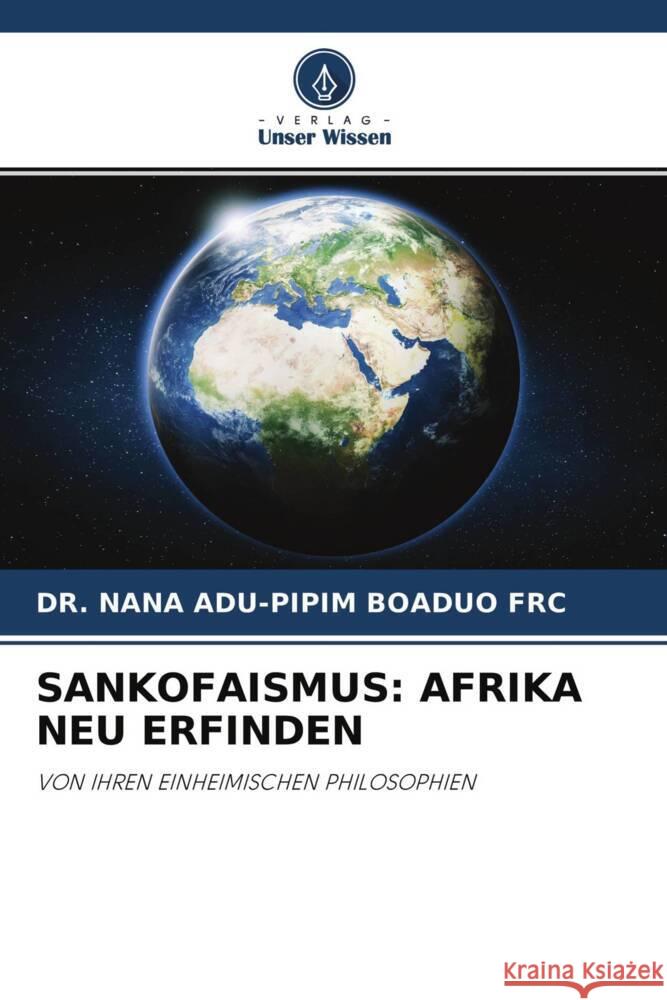 SANKOFAISMUS: AFRIKA NEU ERFINDEN BOADUO FRC, DR. NANA ADU-PIPIM 9786202778848 Verlag Unser Wissen - książka