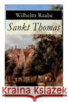 Sankt Thomas: Historischer Roman - Abfall der Niederlande von der spanischen Regierung Wilhelm Raabe 9788027317745 e-artnow