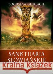 Sanktuaria słowiańskie Bogusław Gierlach 9788367867290 Replika - książka