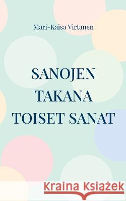 Sanojen takana toiset sanat: Runoja vuosilta 2008-2022 Mari-Kaisa Virtanen 9789528069508 Books on Demand - książka