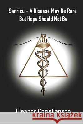 Sanricu: A Collection of Unknown Common Diseases in the 21st Century A Disease May Be Rare But Hope Should Not Be Christianson, Eleanor 9781540784117 Createspace Independent Publishing Platform - książka