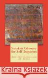Sanskrit Glossary for Self Inquirers: Ancient Language of India James Swartz Wewer Keohan 9781986063517 Createspace Independent Publishing Platform