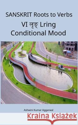 Sanskrit Roots to Verbs VI Lring Conditional Mood Ashwini Kumar Aggarwal 9789348012241 Devotees of Sri Sri Ravi Shankar Ashram - książka
