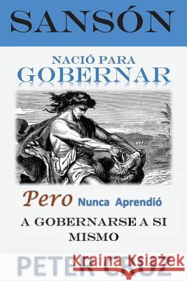 Sanson - Nacio para gobernar: Pero nunca aprendió a gobernarse a si mismo Cruz, Peter 9781505390018 Createspace - książka