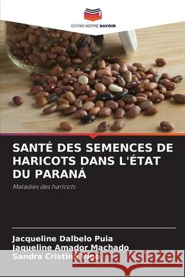 Santé Des Semences de Haricots Dans l'État Du Paraná Jacqueline Dalbelo Puia, Jaqueline Amador Machado, Sandra Cristina Vigo 9786204099859 Editions Notre Savoir - książka