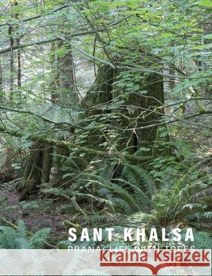 Sant Khalsa: Prana: Life with Trees Sant Khalsa Betty a. Brow Colin Westerbeck 9780999845264 Griffith Moon Publishing - książka