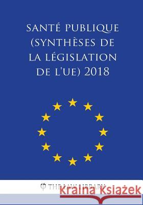 Santé publique (Synthèses de la législation de l'UE) 2018 The Law Library 9781986726009 Createspace Independent Publishing Platform - książka