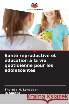 Sant? reproductive et ?ducation ? la vie quotidienne pour les adolescentes Theresa N. Lonappan D. Sarada 9786207946518 Editions Notre Savoir - książka