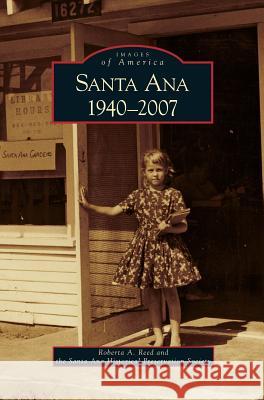 Santa Ana 1940-2007 Roberta A Reed, Santa Ana Historical Preservation Societ 9781531637521 Arcadia Publishing Library Editions - książka