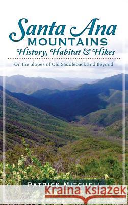 Santa Ana Mountains History, Habitat & Hikes: On the Slopes of Old Saddleback and Beyond Patrick Mitchell 9781540231673 History Press Library Editions - książka