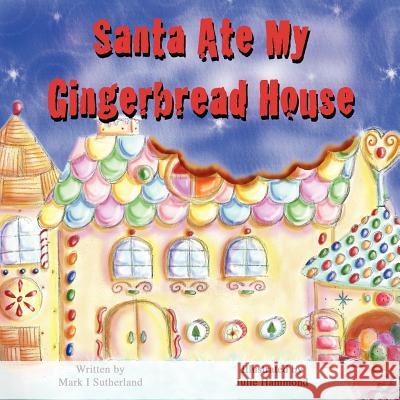 Santa Ate My Gingerbread House Mark I. Sutherland, Julie Hammond 9780988461307 Dunrobin Publishing - książka