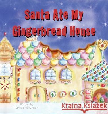 Santa Ate My Gingerbread House Mark I. Sutherland Julie Hammond 9781949718249 Dunrobin Publishing - książka