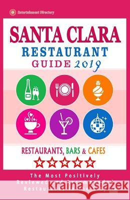 Santa Clara Restaurant Guide 2019: Best Rated Restaurants in Santa Clara, California - Restaurants, Bars and Cafes recommended for Tourist, 2019 Baldwin, Stacey E. 9781725163188 Createspace Independent Publishing Platform - książka