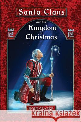 Santa Claus and the Kingdom of Christmas Holt Clarke 9780996979122 Imagination 2 Creation Publishing - książka