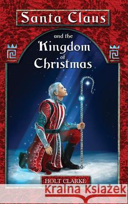 Santa Claus and the Kingdom of Christmas Holt Clarke 9780996979146 Imagination 2 Creation Publishing - książka