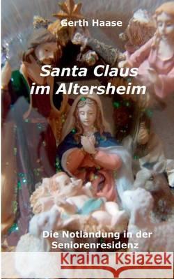 Santa Claus im Altersheim: die Notlandung in der Seniorenresidenz Haase, Gerth 9783738651683 Books on Demand - książka