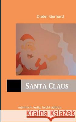 Santa Claus: männlich, ledig, leicht adipös, sucht... Dieter Gerhard 9783741242168 Books on Demand - książka