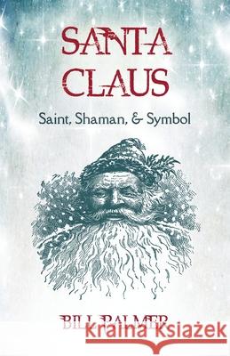 Santa Claus: Saint, Shaman, & Symbol: Santa Claus Bill Palmer 9781625247902 Harding House Publishing, Inc./Anamcharabooks - książka