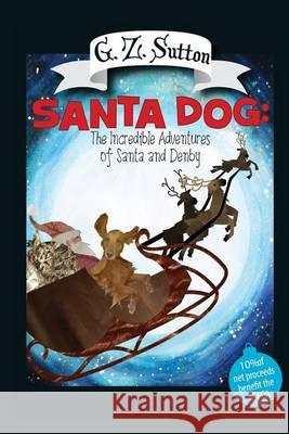 Santa Dog: The Incredible Adventures of Santa and Denby: The Adventures of Denby G. Z. Sutton 9781939051561 Lucky Bat Books - książka