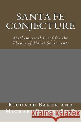 Santa Fe Conjecture: Mathematical Proof for the Theory of Moral Sentiments Richard Baker Michael Baro 9781518795282 Createspace Independent Publishing Platform - książka