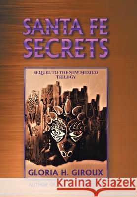 Santa Fe Secrets: Sequel to the New Mexico Trilogy Gloria H Giroux 9781663232885 iUniverse - książka