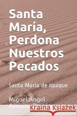 Santa María, Perdona Nuestros Pecados: Santa María de Iquique Aravena Dominguez, Miguel Angel 9781089168553 Independently Published - książka