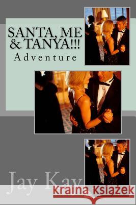 Santa, ME & Tanya!!!: Adventure Kay, Jay 9781502723840 Createspace Independent Publishing Platform - książka