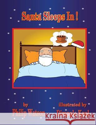 Santa Sleeps In! Philip Watson Dimpple Koul 9780992716264 Philip Watson - książka