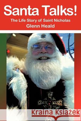Santa Talks!: The Life Story of Saint Nicholas Heald, Glenn 9781475950694 iUniverse.com - książka