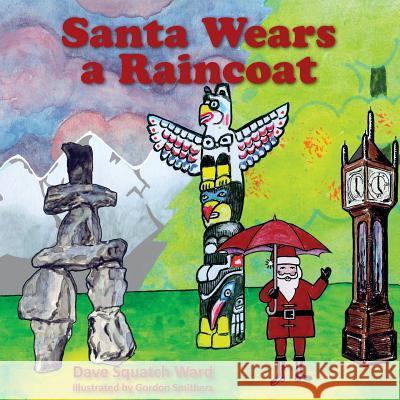 Santa Wears a Raincoat Dave Squatch Ward Gordon Smithers Wendy Weston 9781988220161 Keen Ideas Publishing - książka