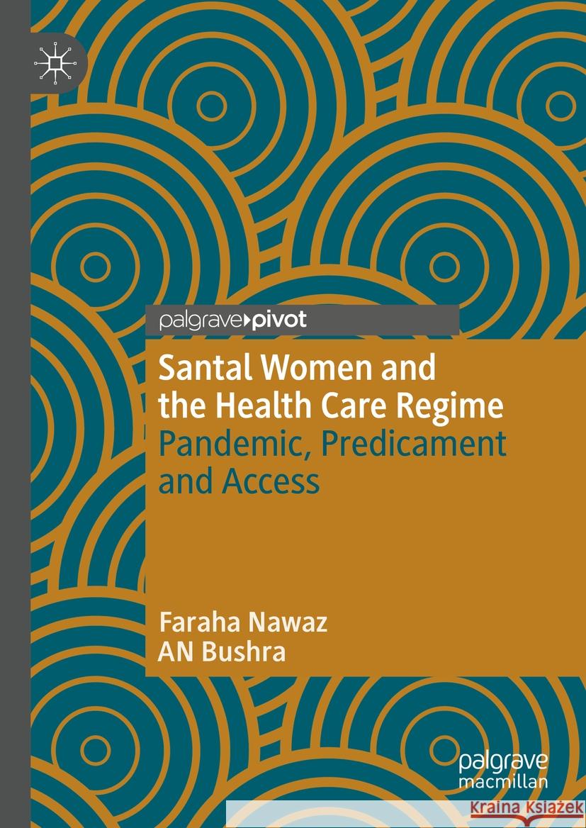 Santal Women and the Health Care Regime: Pandemic, Predicament and Access Faraha Nawaz An Bushra 9783031488719 Palgrave MacMillan - książka