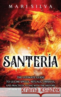 Santería: The Ultimate Guide to Lucumí Spells, Rituals, Orishas, and Practices, Along with the History of How Yoruba Lived On in Silva, Mari 9781638181040 Primasta - książka