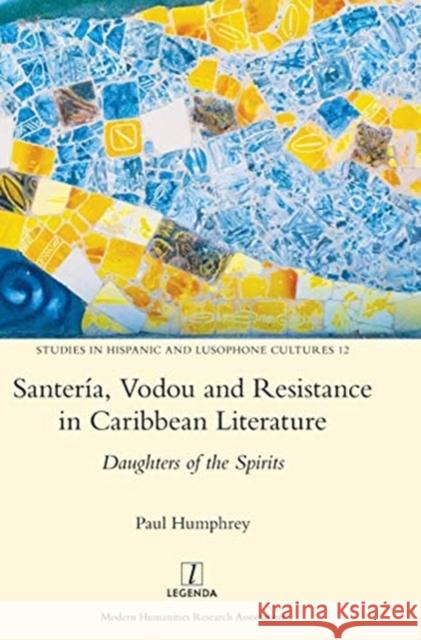 Santería, Vodou and Resistance in Caribbean Literature: Daughters of the Spirits Humphrey, Paul 9781781887028 Legenda - książka