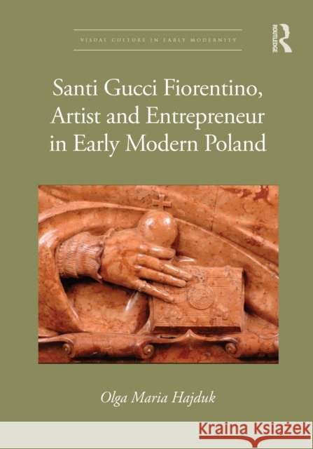 Santi Gucci Fiorentino, Artist and Entrepreneur in Early Modern Poland Olga Maria Hajduk 9781032657875 Routledge - książka