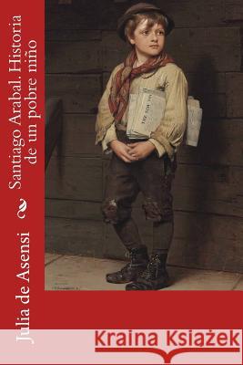 Santiago Arabal. Historia de un pobre niño De Asensi, Julia 9781978042254 Createspace Independent Publishing Platform - książka