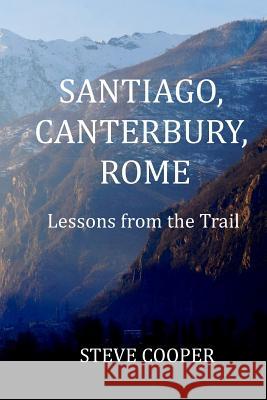 Santiago, Canterbury, Rome: Lessons from the Trails Dr Steve L. Cooper 9781517795658 Createspace Independent Publishing Platform - książka