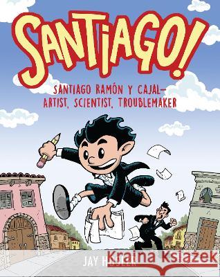 Santiago!: Santiago Ramón Y Cajal!artist, Scientist, Troublemaker Hosler, Jay 9780823454891 Margaret Ferguson Books - książka