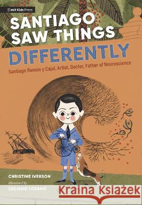 Santiago Saw Things Differently: Santiago Ram?n Y Cajal, Artist, Doctor, Father of Neuroscience Christine Iverson Luciano Lozano 9781536224535 Miteen Press - książka