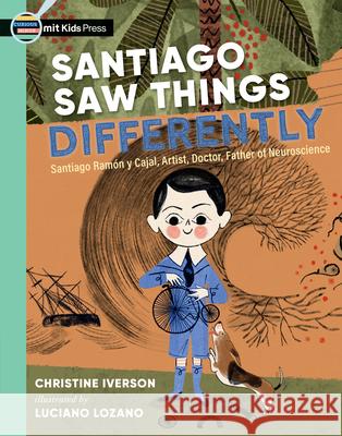 Santiago Saw Things Differently: Santiago Ram?n Y Cajal, Artist, Doctor, Father of Neuroscience Christine Iverson Luciano Lozano 9781536238334 Mit Kids Press - książka