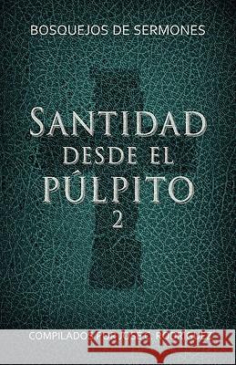 Santidad desde el púlpito, Número 2: Bosquejos de sermones Rodriguez, Jose C. 9781563443008 Casa Nazarena de Publicaciones - książka
