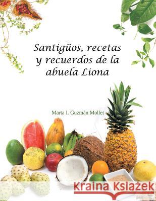 Santigüos, recetas y recuerdos de la abuela Liona Guzmán Mollet, Marta I. 9781506516233 Palibrio - książka