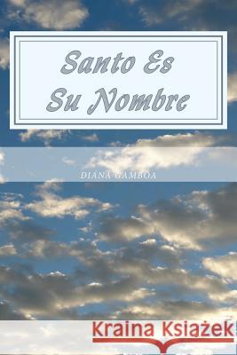 Santo Es Su Nombre: Toda la Gloria, Es solo para El Gamboa, Diana 9781522951094 Createspace Independent Publishing Platform - książka