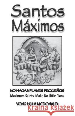 Santos Maximos: Make No Little Plans Yong Hui V. McDonald 9781499124804 Createspace - książka